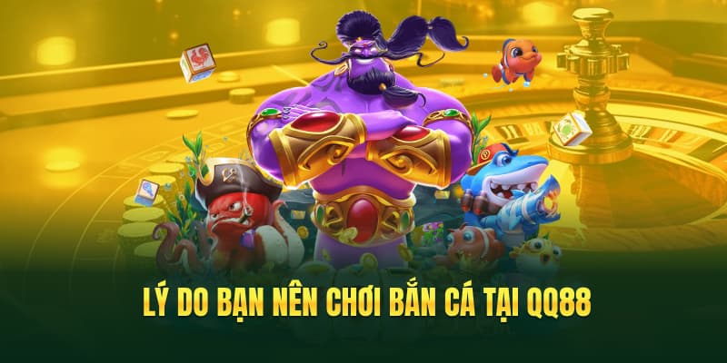 Lý do bạn nên chơi bắn cá tại QQ88